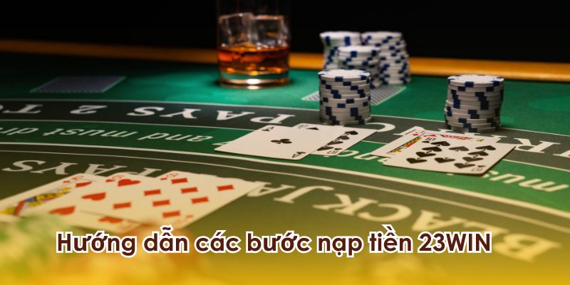 Chi tiết các bước nạp tiền 23WIN