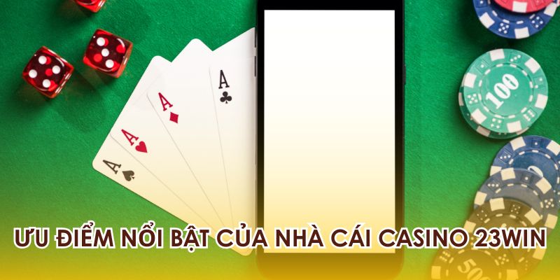 Những ưu điểm nổi bật của nhà cái 23WIN