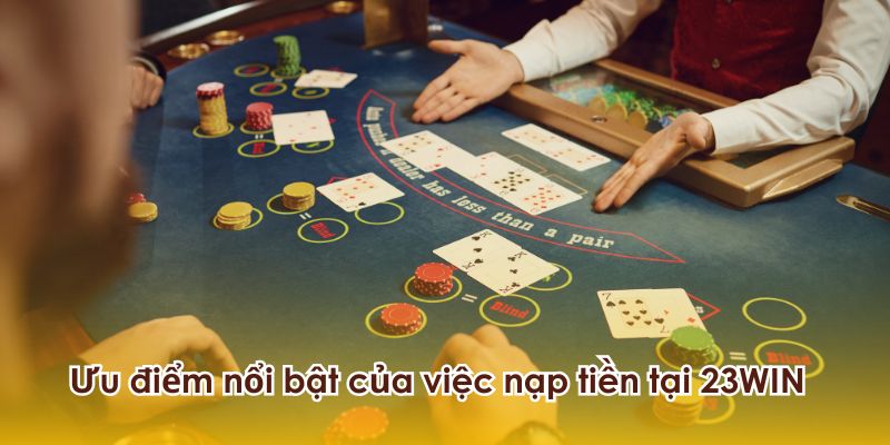 Ưu điểm nổi bật của việc nạp tiền 23WIN