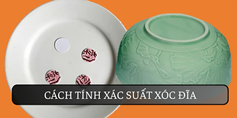 Cách Tính Xác Xuất Xóc Đĩa Hiệu Quả, Mẹo Đánh Chuẩn Nhất