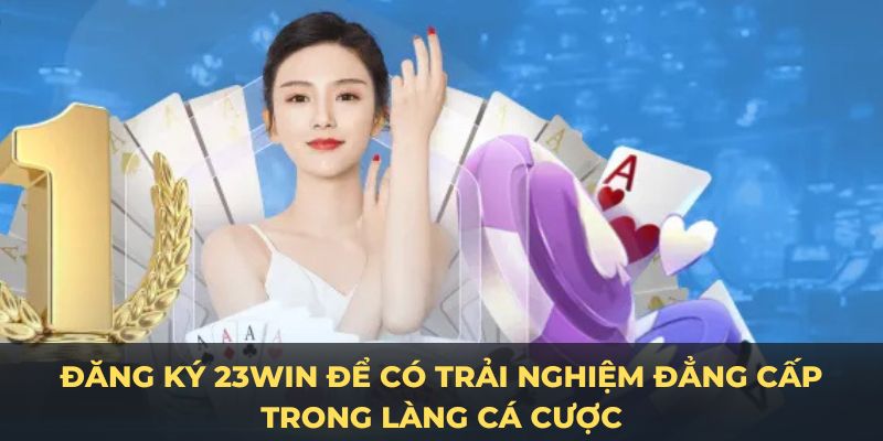 Đăng ký 23Win để trải nghiệm cá cược đẳng cấp 