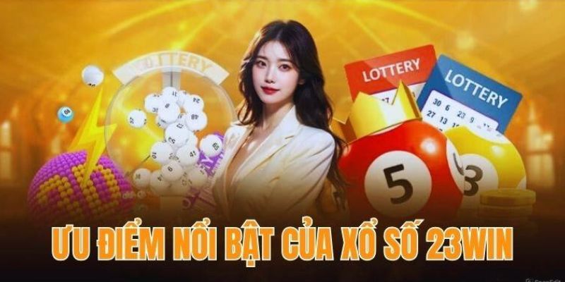 Một vài ưu điểm có tại xổ số 23WIN