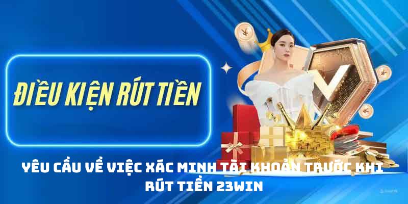 Yêu cầu về việc xác minh tài khoản trước khi rút tiền 23win